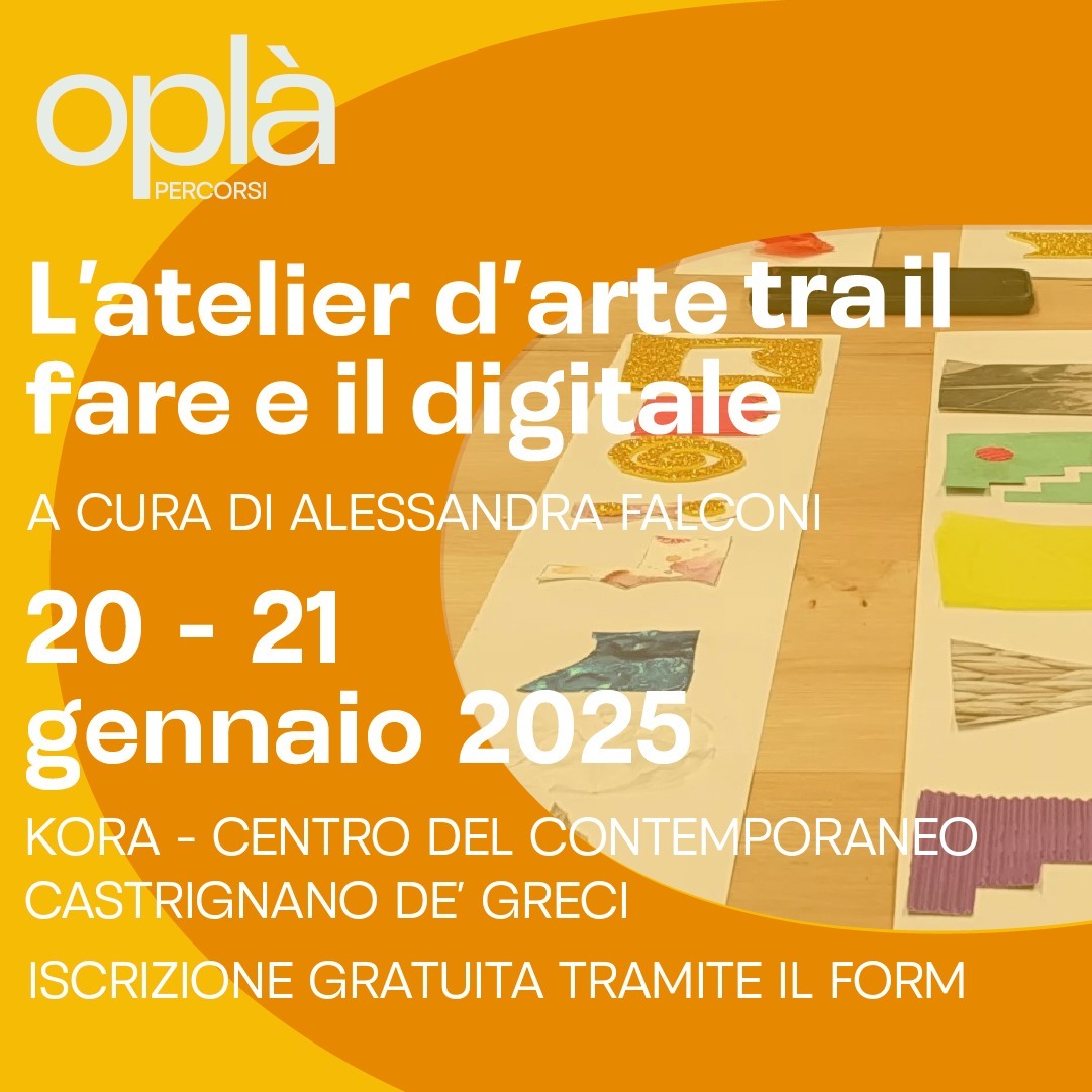 OPLÀ - PERCORSI  L’atelier d’arte tra il fare e il digitale a cura di Alessandra Falconi